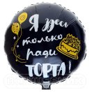 ВЗ 1202-2731 Фольгированный круг черный "Я здесь только ради торта!" D 45 см. (с гелием)